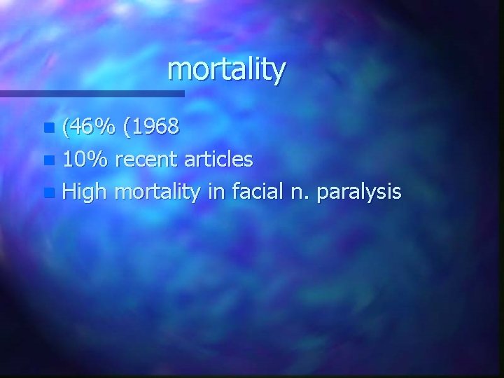 mortality (46% (1968 n 10% recent articles n High mortality in facial n. paralysis