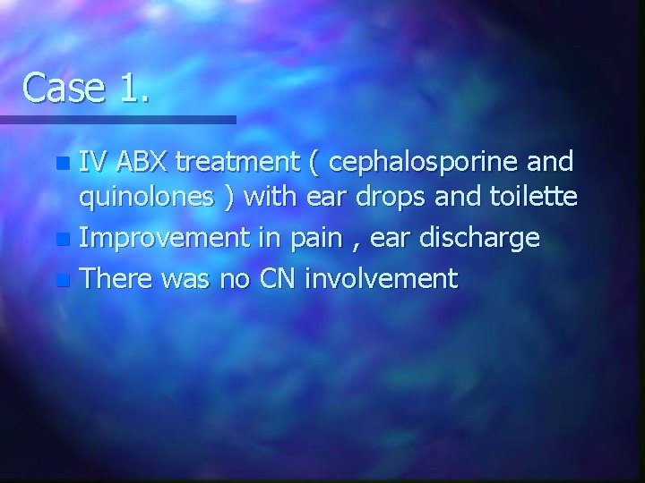 Case 1. IV ABX treatment ( cephalosporine and quinolones ) with ear drops and