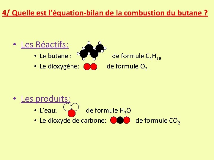 4/ Quelle est l’équation-bilan de la combustion du butane ? • Les Réactifs: •