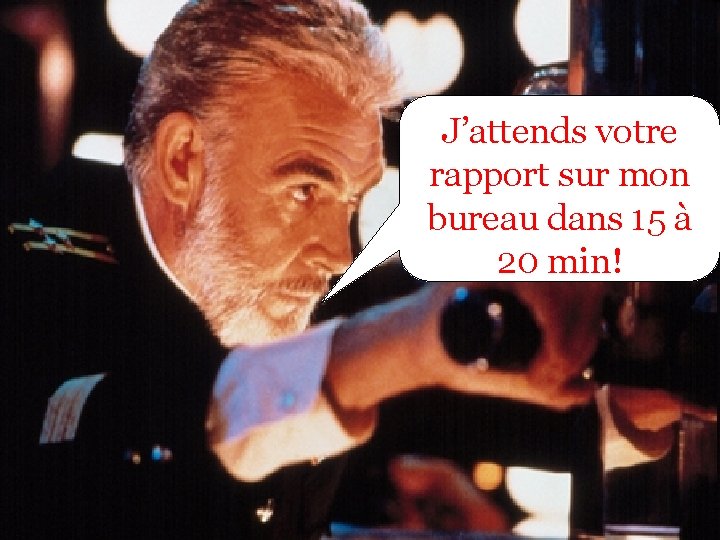 J’attends votre rapport sur mon bureau dans 15 à 20 min! 