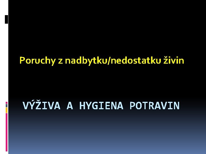 Poruchy z nadbytku/nedostatku živin VÝŽIVA A HYGIENA POTRAVIN 