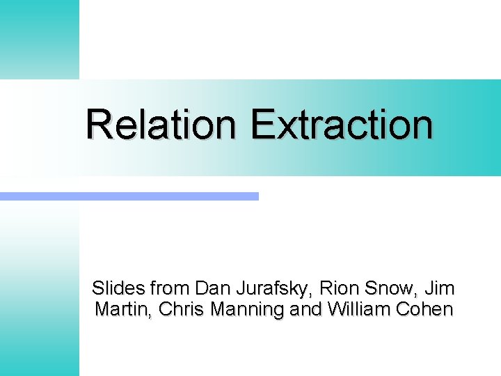 Relation Extraction Slides from Dan Jurafsky, Rion Snow, Jim Martin, Chris Manning and William