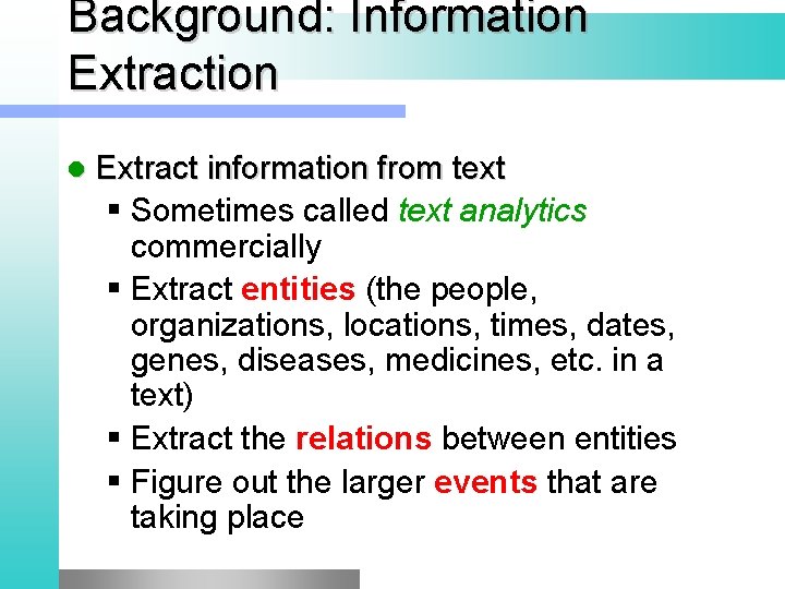 Background: Information Extraction l Extract information from text § Sometimes called text analytics commercially