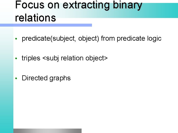 Focus on extracting binary relations • predicate(subject, object) from predicate logic • triples <subj