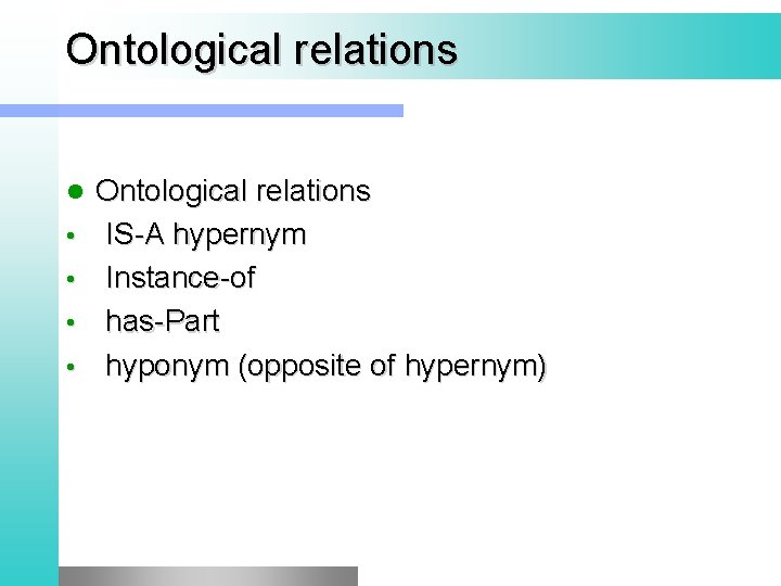 Ontological relations l • • Ontological relations IS-A hypernym Instance-of has-Part hyponym (opposite of