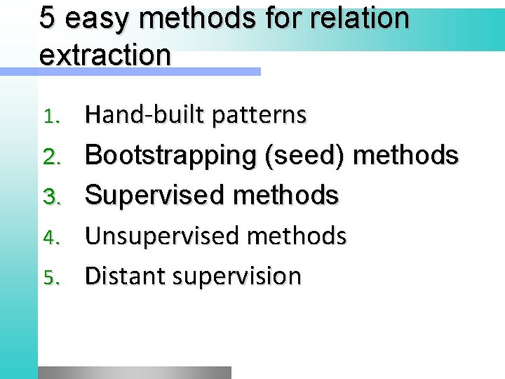 5 easy methods for relation extraction 1. 2. 3. 4. 5. Hand-built patterns Bootstrapping