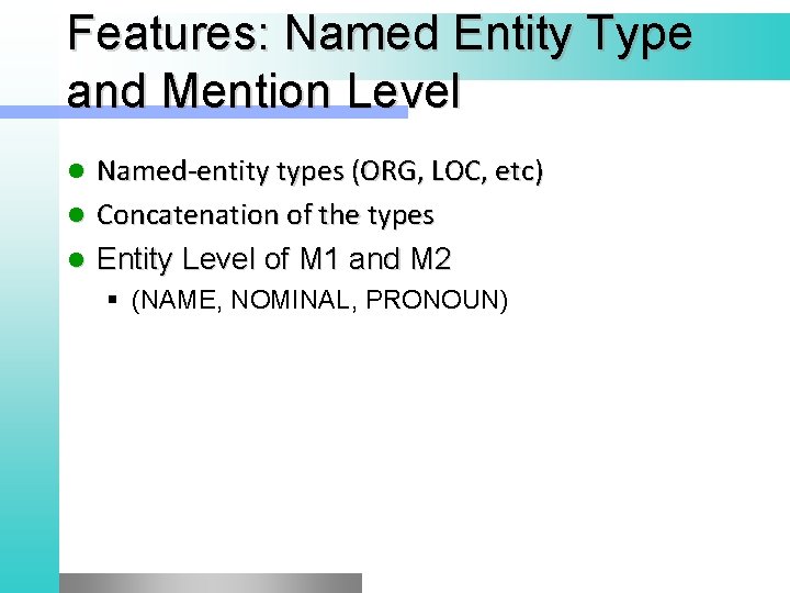 Features: Named Entity Type and Mention Level Named-entity types (ORG, LOC, etc) l Concatenation