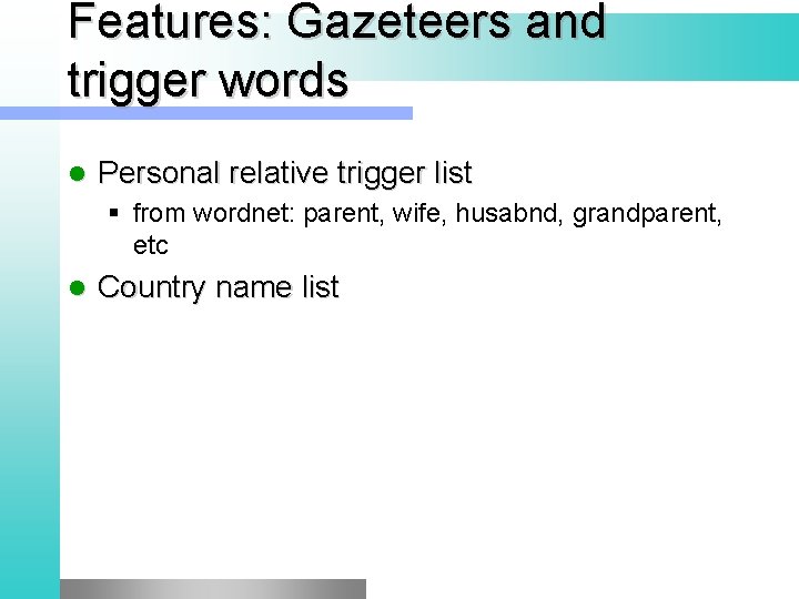 Features: Gazeteers and trigger words l Personal relative trigger list § from wordnet: parent,