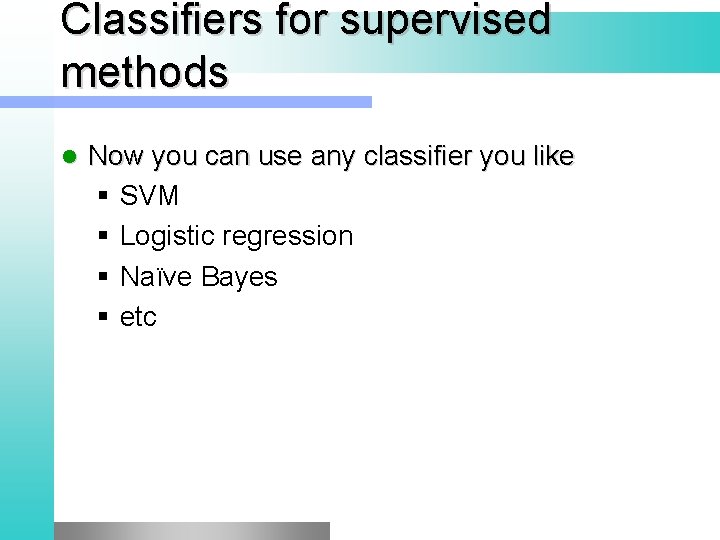 Classifiers for supervised methods l Now you can use any classifier you like §