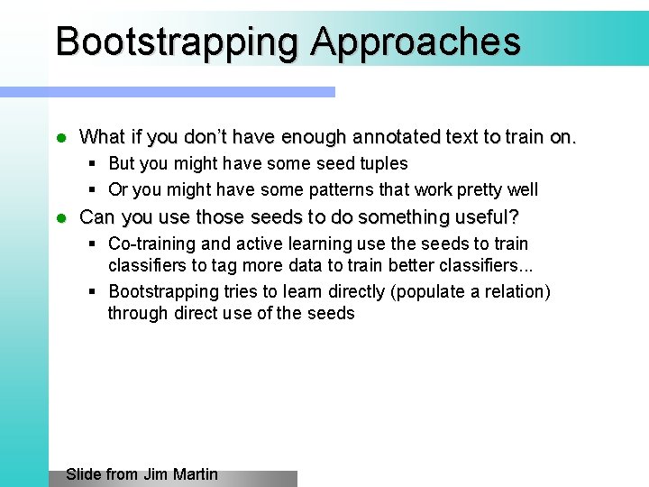 Bootstrapping Approaches l What if you don’t have enough annotated text to train on.