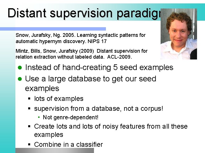 Distant supervision paradigm Snow, Jurafsky, Ng. 2005. Learning syntactic patterns for automatic hypernym discovery.