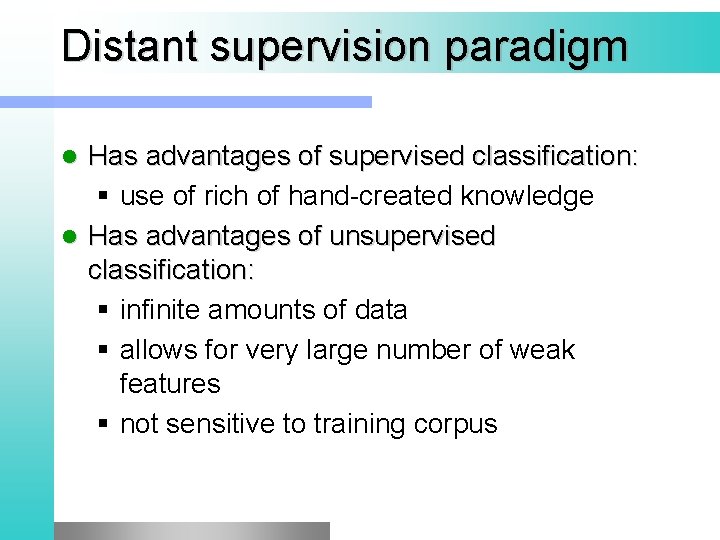 Distant supervision paradigm Has advantages of supervised classification: § use of rich of hand-created