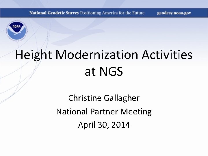 Height Modernization Activities at NGS Christine Gallagher National Partner Meeting April 30, 2014 
