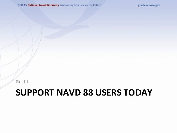 Goal 1 SUPPORT NAVD 88 USERS TODAY 