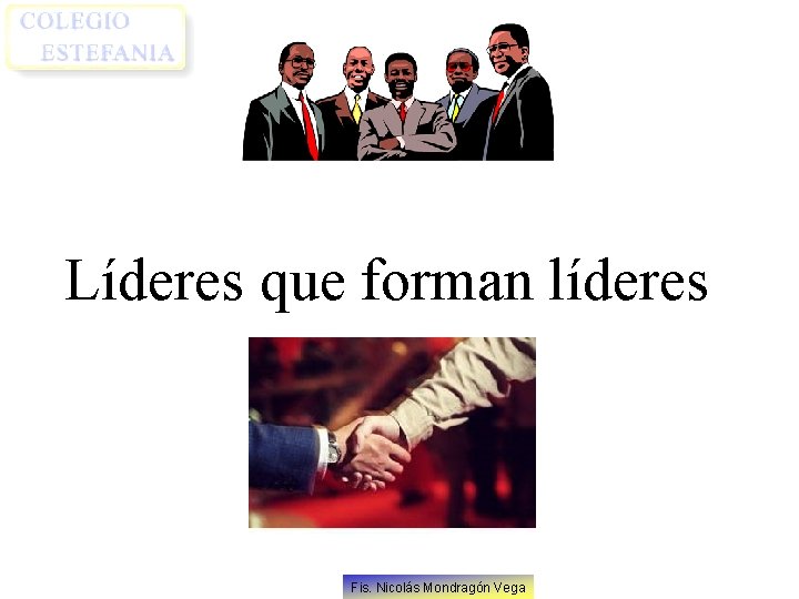 Líderes que forman líderes Fis. Nicolás Mondragón Vega 