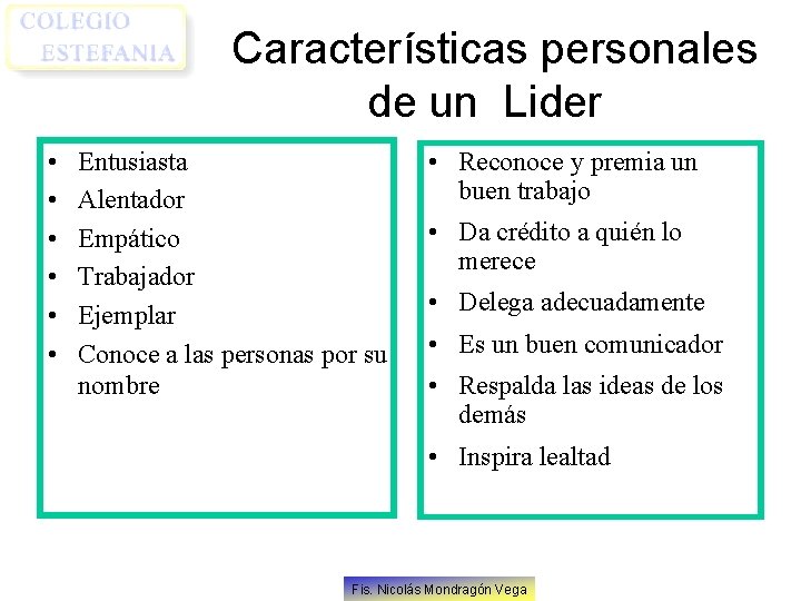 Características personales de un Lider • • • Entusiasta Alentador Empático Trabajador Ejemplar Conoce