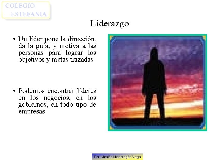 Liderazgo • Un líder pone la dirección, da la guía, y motiva a las