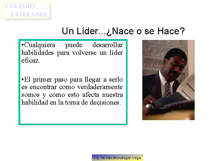 Un Líder. . . ¿Nace o se Hace? • Cualquiera puede desarrollar habilidades para