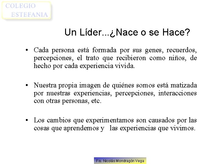 Un Líder. . . ¿Nace o se Hace? • Cada persona está formada por