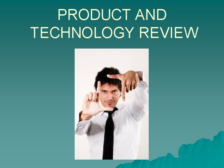 PRODUCT AND TECHNOLOGY REVIEW 