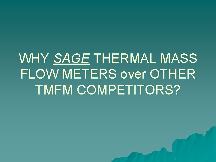 WHY SAGE THERMAL MASS FLOW METERS over OTHER TMFM COMPETITORS? 