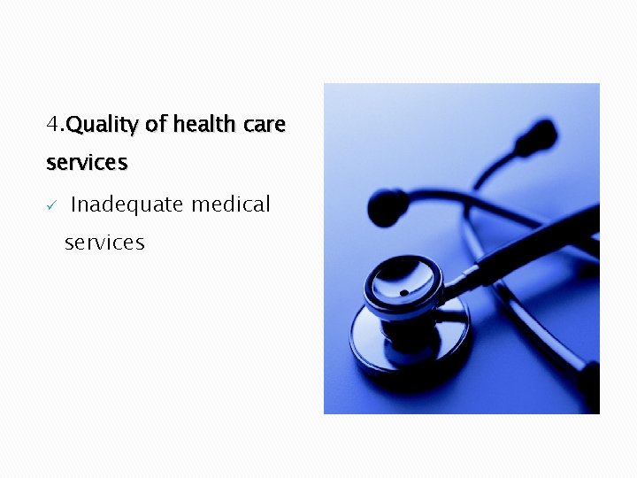 4. Quality of health care services ü Inadequate medical services 