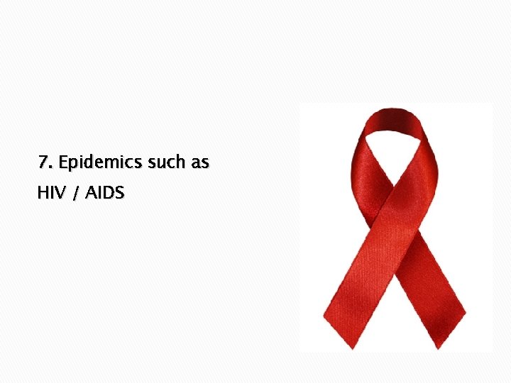 7. Epidemics such as HIV / AIDS 