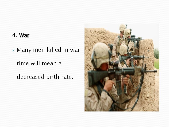 4. War ü Many men killed in war time will mean a decreased birth