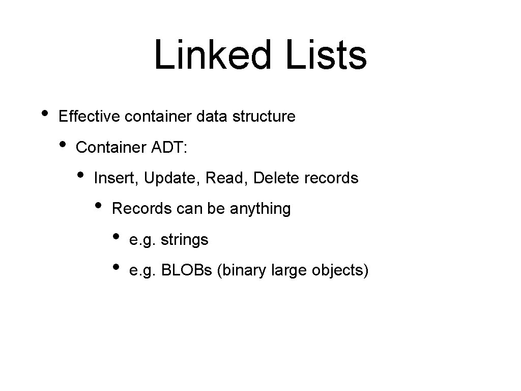 Linked Lists • Effective container data structure • Container ADT: • Insert, Update, Read,