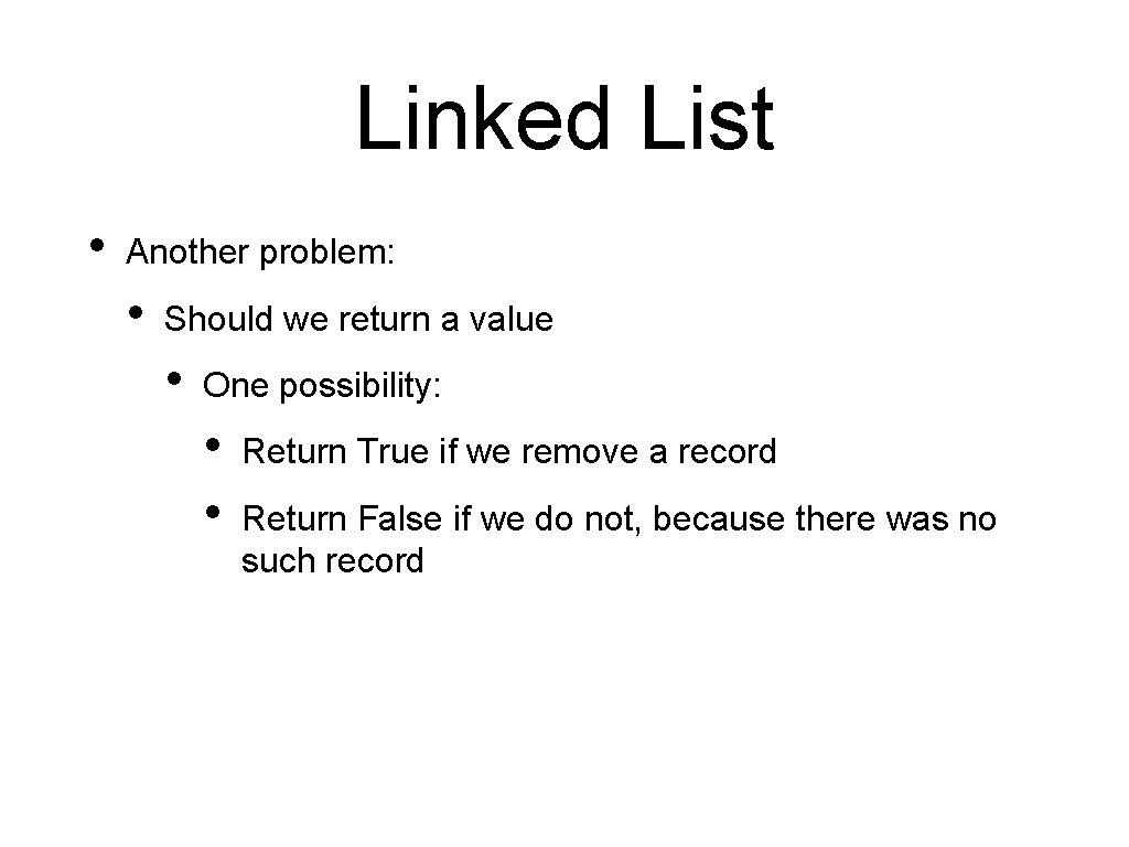 Linked List • Another problem: • Should we return a value • One possibility: