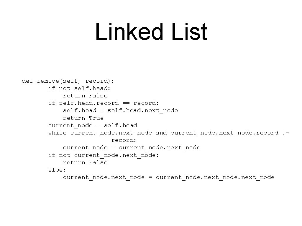 Linked List def remove(self, record): if not self. head: return False if self. head.