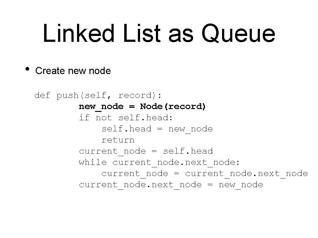 Linked List as Queue • Create new node def push(self, record): new_node = Node(record)