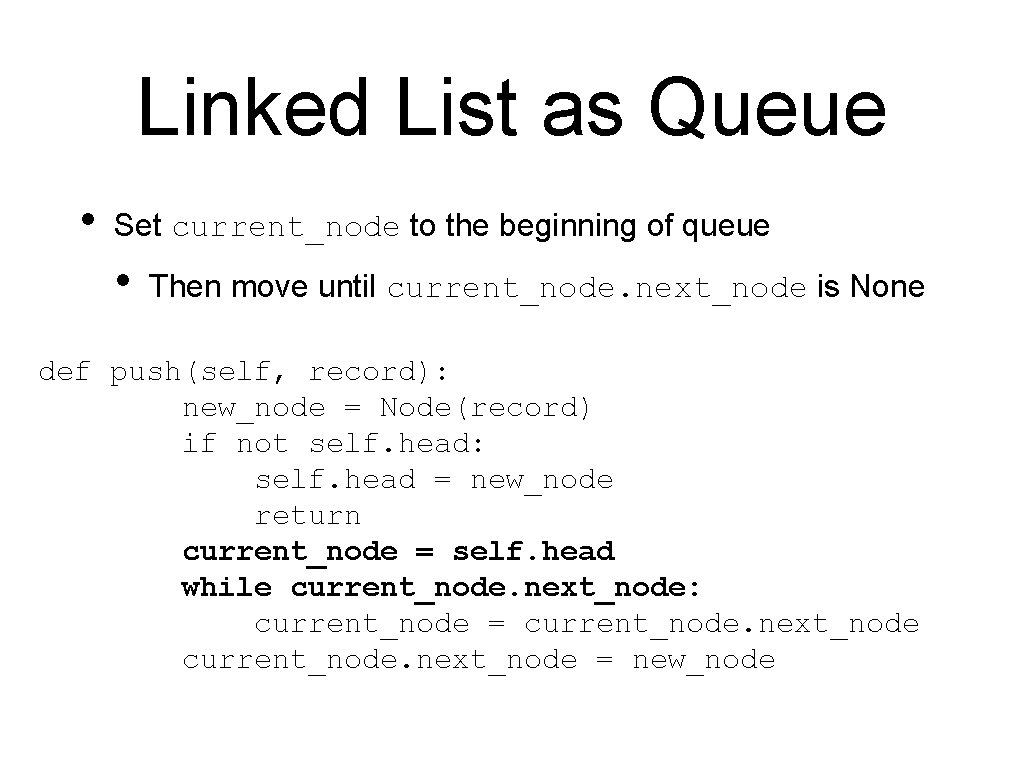 Linked List as Queue • Set current_node to the beginning of queue • Then
