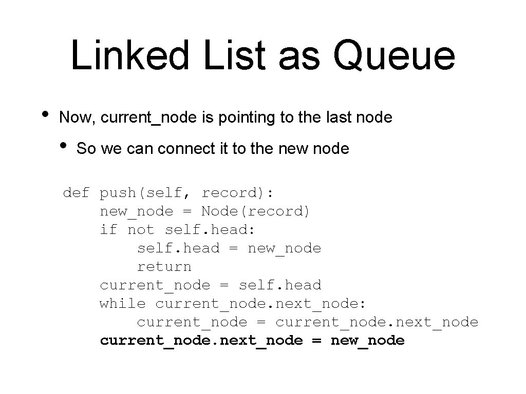 Linked List as Queue • Now, current_node is pointing to the last node •