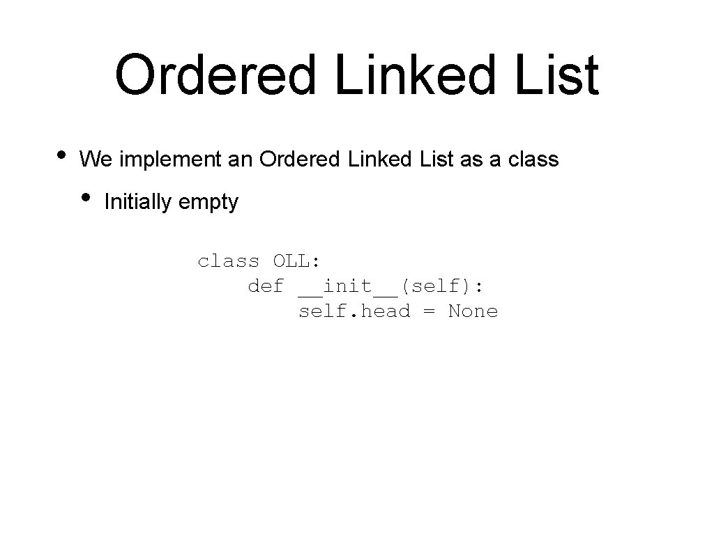 Ordered Linked List • We implement an Ordered Linked List as a class •