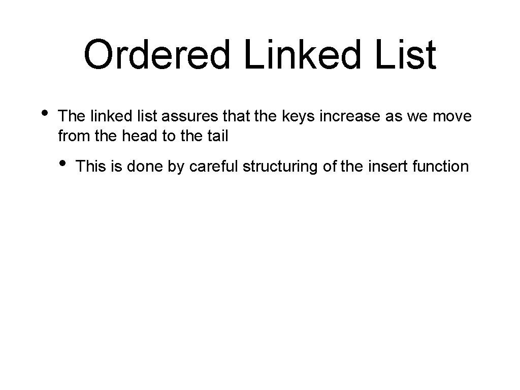 Ordered Linked List • The linked list assures that the keys increase as we