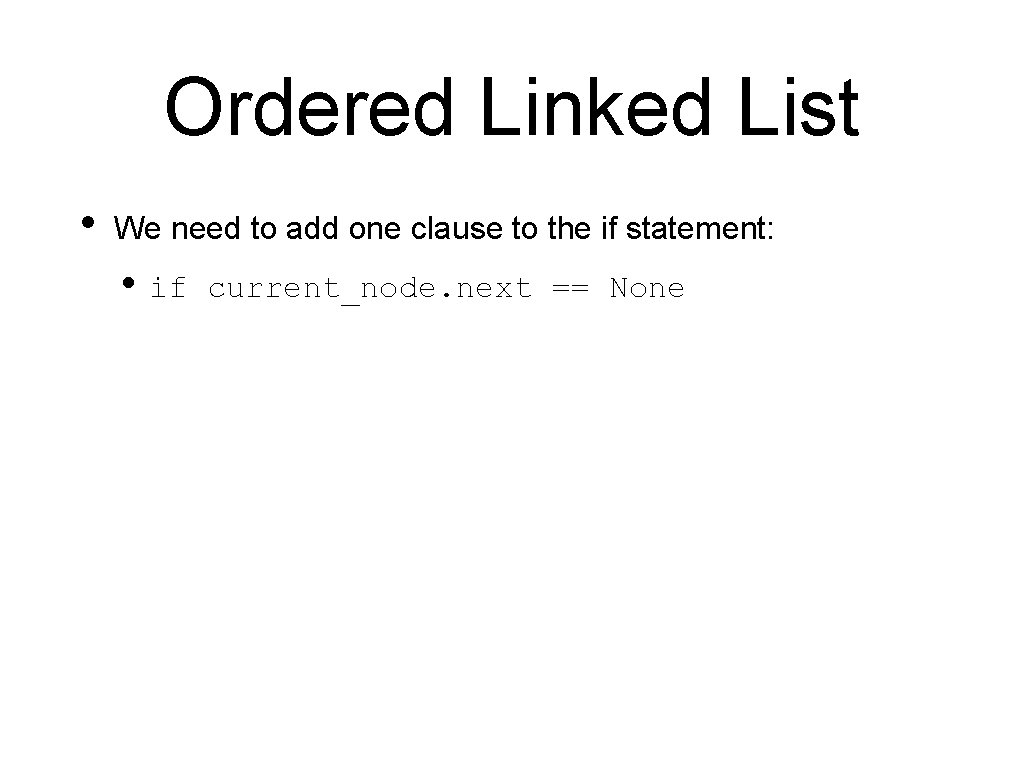 Ordered Linked List • We need to add one clause to the if statement: