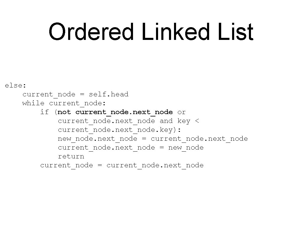 Ordered Linked List else: current_node = self. head while current_node: if (not current_node. next_node