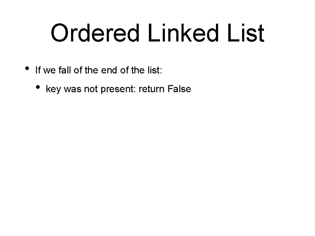 Ordered Linked List • If we fall of the end of the list: •