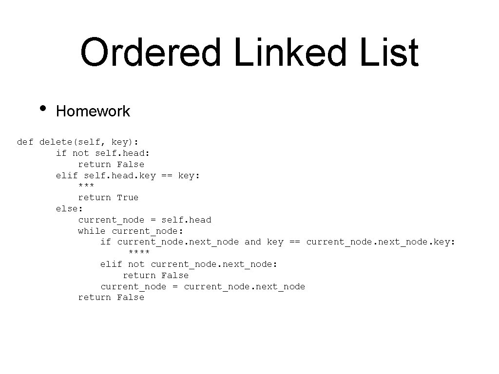 Ordered Linked List • Homework def delete(self, key): if not self. head: return False