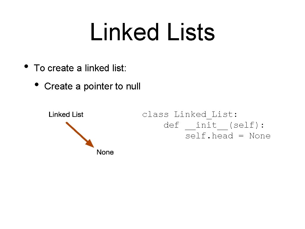 Linked Lists • To create a linked list: • Create a pointer to null