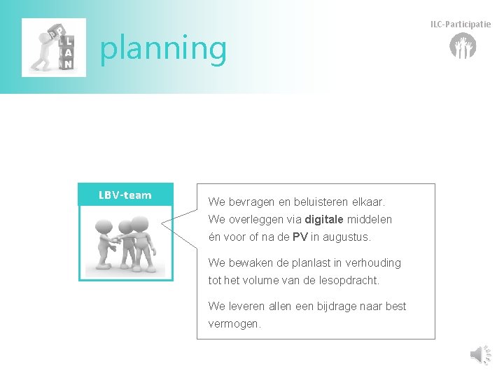 planning LBV-team We bevragen en beluisteren elkaar. We overleggen via digitale middelen én voor