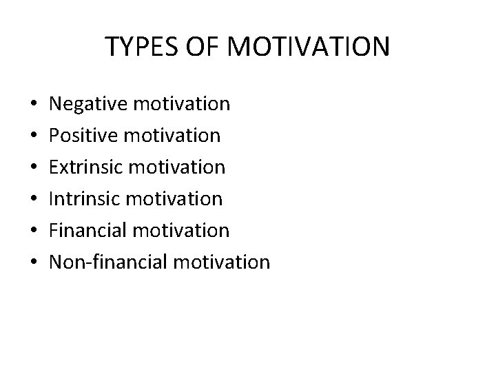 TYPES OF MOTIVATION • • • Negative motivation Positive motivation Extrinsic motivation Intrinsic motivation