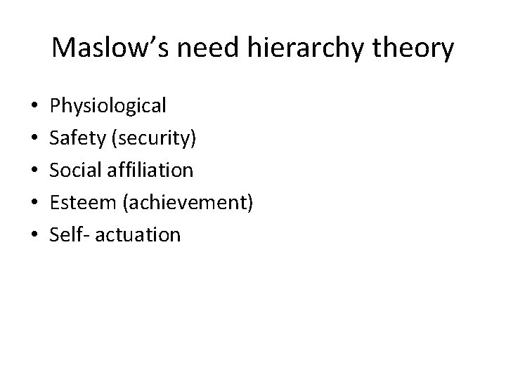 Maslow’s need hierarchy theory • • • Physiological Safety (security) Social affiliation Esteem (achievement)