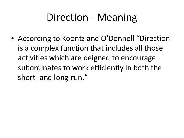 Direction - Meaning • According to Koontz and O’Donnell “Direction is a complex function