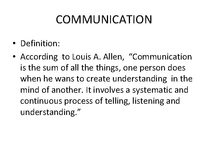 COMMUNICATION • Definition: • According to Louis A. Allen, “Communication is the sum of