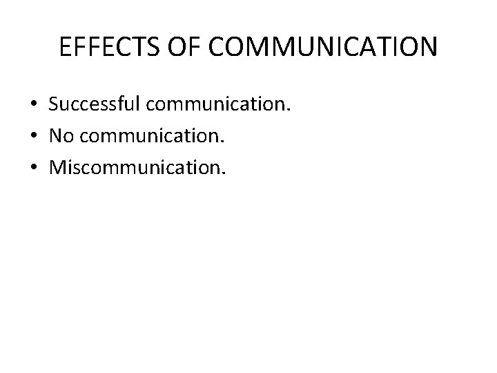 EFFECTS OF COMMUNICATION • Successful communication. • No communication. • Miscommunication. 