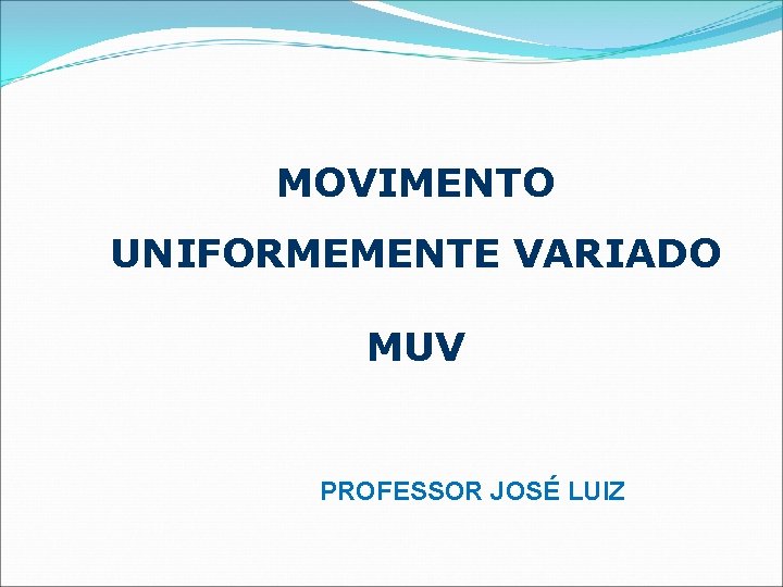 MOVIMENTO UNIFORMEMENTE VARIADO MUV PROFESSOR JOSÉ LUIZ 