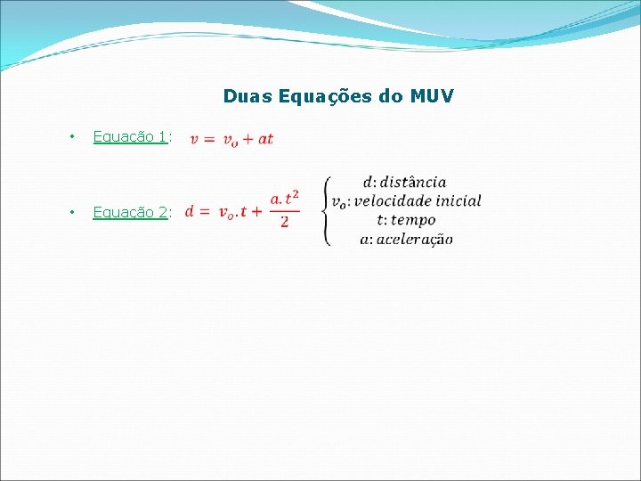 Duas Equações do MUV • Equação 1: • Equação 2: 