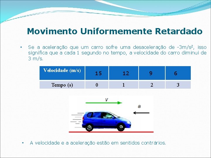 Movimento Uniformemente Retardado • Se a aceleração que um carro sofre uma desaceleração de